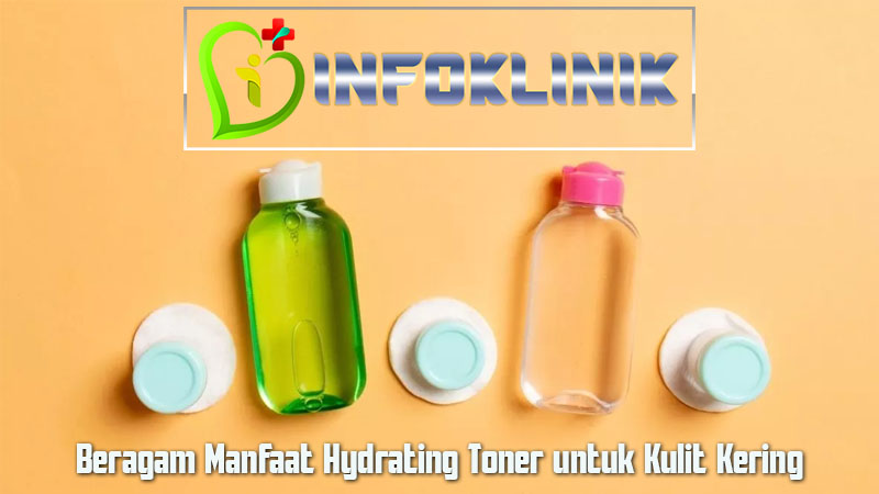 Beragam Manfaat Hydrating Toner untuk Kulit Kering